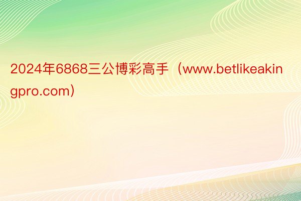 2024年6868三公博彩高手（www.betlikeakingpro.com）