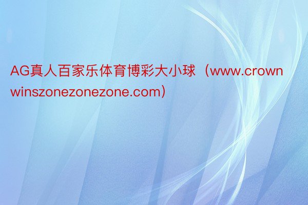 AG真人百家乐体育博彩大小球（www.crownwinszonezonezone.com）