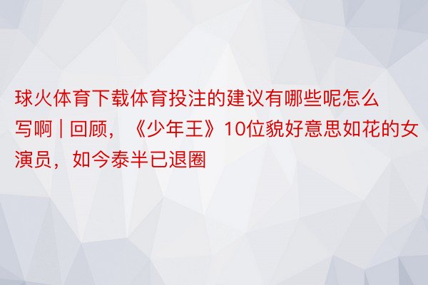 球火体育下载体育投注的建议有哪些呢怎么写啊 | 回顾，《少年王》10位貌好意思如花的女演员，如今泰半已退圈
