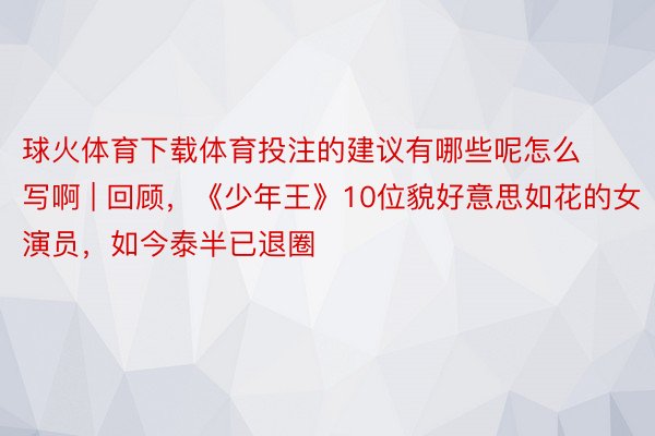 球火体育下载体育投注的建议有哪些呢怎么写啊 | 回顾，《少年王》10位貌好意思如花的女演员，如今泰半已退圈