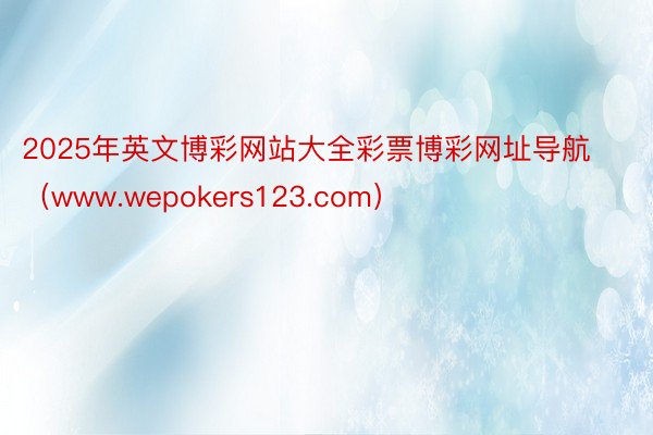2025年英文博彩网站大全彩票博彩网址导航（www.wepokers123.com）